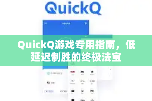 QuickQ游戏专用指南，低延迟制胜的终极法宝