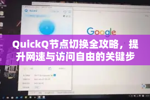 QuickQ节点切换全攻略，提升网速与访问自由的关键步骤-第1张图片-QuickQ官方客户端下载-多设备同时在线