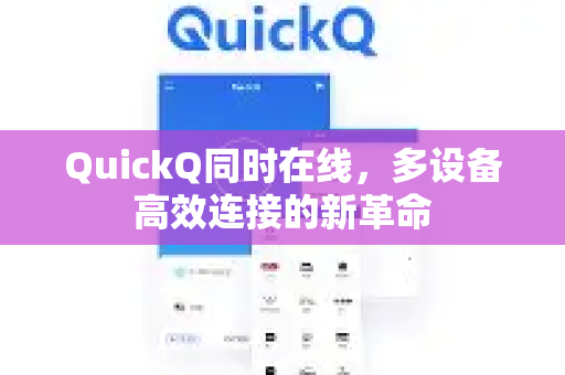 QuickQ同时在线，多设备高效连接的新革命