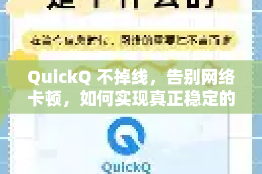 QuickQ 不掉线，告别网络卡顿，如何实现真正稳定的高速连接？