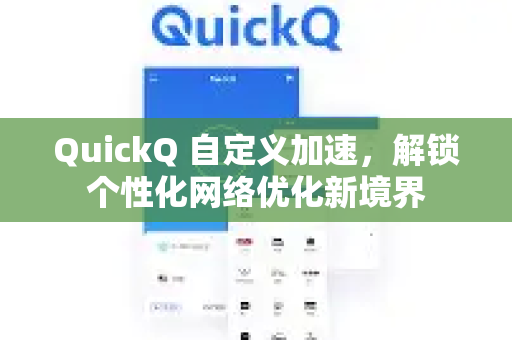 QuickQ 自定义加速，解锁个性化网络优化新境界