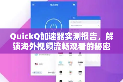 QuickQ加速器实测报告，解锁海外视频流畅观看的秘密