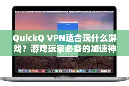 QuickQ VPN适合玩什么游戏？游戏玩家必备的加速神器，延迟降低80%
