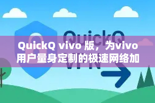 QuickQ vivo 版，为vivo用户量身定制的极速网络加速解决方案