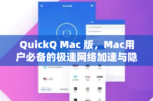 QuickQ Mac 版，Mac用户必备的极速网络加速与隐私守护神器