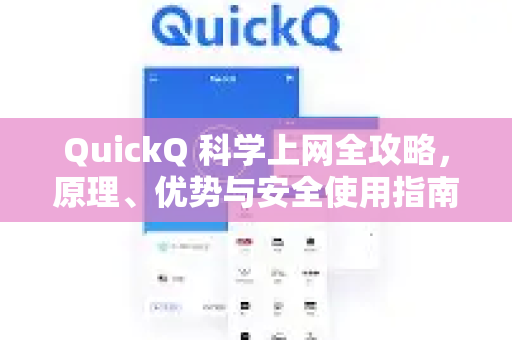 QuickQ 科学上网全攻略，原理、优势与安全使用指南-第1张图片-QuickQ官方客户端下载-多设备同时在线
