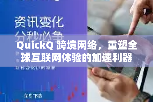QuickQ 跨境网络，重塑全球互联网体验的加速利器-第1张图片-QuickQ官方客户端下载-多设备同时在线