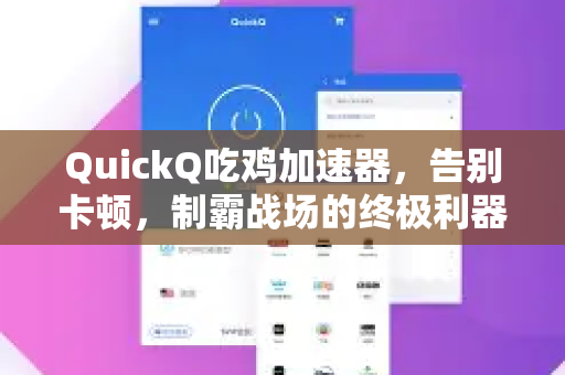 QuickQ吃鸡加速器，告别卡顿，制霸战场的终极利器