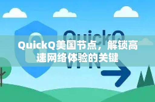 QuickQ美国节点，解锁高速网络体验的关键
