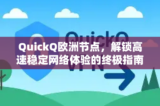 QuickQ欧洲节点，解锁高速稳定网络体验的终极指南