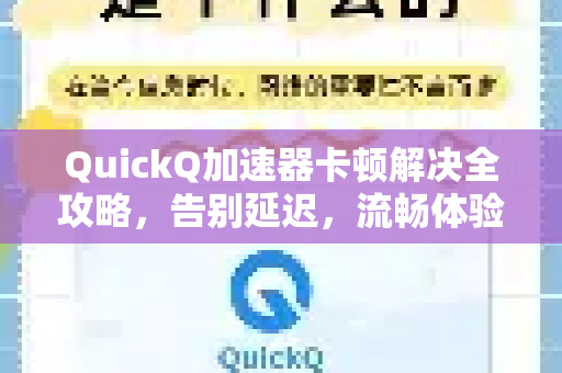 QuickQ加速器卡顿解决全攻略，告别延迟，流畅体验