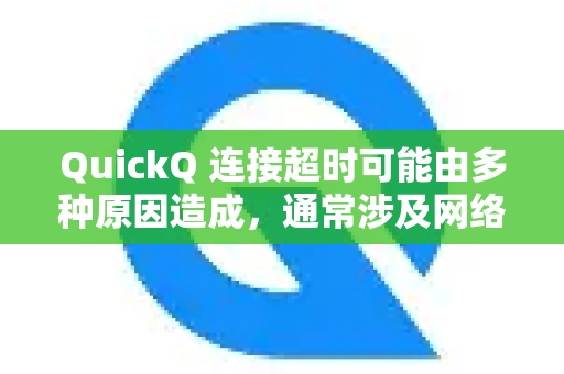 QuickQ 连接超时可能由多种原因造成,通常涉及网络环境、客户端设置或服务端状态。以下是主要原因和相应的解决方法-第1张图片-QuickQ官方客户端下载-多设备同时在线 QuickQ 连接超时可能由多种原因造成,通常涉及网络环境、客户端设置或服务端状态。以下是主要原因和相应的解决方法-第1张图片-QuickQ官方客户端下载-多设备同时在线