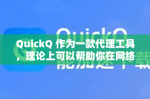 QuickQ 作为一款代理工具,理论上可以帮助你在网络上连接到其他地区的服务器,从而实现跨境学习,例如-第1张图片-QuickQ官方客户端下载-多设备同时在线 QuickQ 作为一款代理工具,理论上可以帮助你在网络上连接到其他地区的服务器,从而实现跨境学习,例如-第1张图片-QuickQ官方客户端下载-多设备同时在线