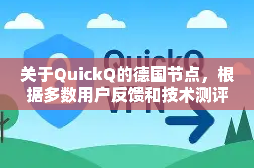 关于QuickQ的德国节点，根据多数用户反馈和技术测评，其表现可以总结如下-第1张图片-QuickQ官方客户端下载-多设备同时在线