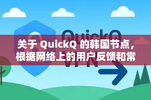 关于 QuickQ 的韩国节点,根据网络上的用户反馈和常见特点,可以为您总结如下-第1张图片-QuickQ官方客户端下载-多设备同时在线 关于 QuickQ 的韩国节点,根据网络上的用户反馈和常见特点,可以为您总结如下-第1张图片-QuickQ官方客户端下载-多设备同时在线