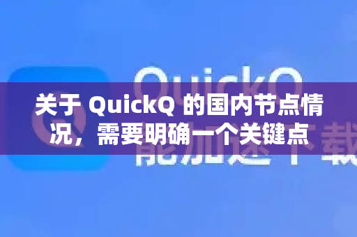 关于 QuickQ 的国内节点情况，需要明确一个关键点-第1张图片-QuickQ官方客户端下载-多设备同时在线