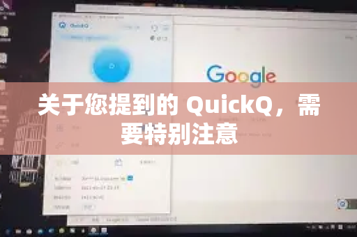 关于您提到的 QuickQ，需要特别注意-第1张图片-QuickQ官方客户端下载-多设备同时在线