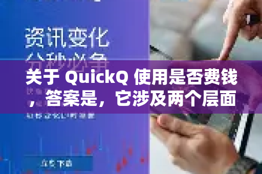 关于 QuickQ 使用是否费钱，答案是，它涉及两个层面的费用，但性质完全不同，需要分开理解-第1张图片-QuickQ官方客户端下载-多设备同时在线