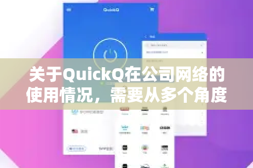 关于QuickQ在公司网络的使用情况，需要从多个角度分析，通常不建议在公司网络中使用这类第三方代理/加速工具，原因和具体情况如下-第1张图片-QuickQ官方客户端下载-多设备同时在线