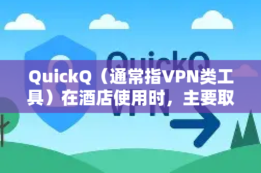 QuickQ（通常指VPN类工具）在酒店使用时，主要取决于以下因素-第1张图片-QuickQ官方客户端下载-多设备同时在线