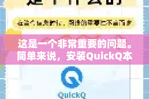 这是一个非常重要的问题。简单来说，安装QuickQ本身有一定风险，但其主要风险更集中在使用过程中，而非单纯的安装行为