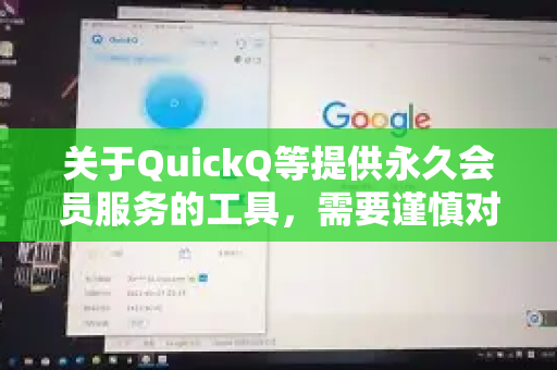 关于QuickQ等提供永久会员服务的工具，需要谨慎对待。以下是我的分析建议