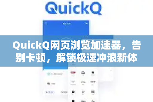 QuickQ网页浏览加速器，告别卡顿，解锁极速冲浪新体验