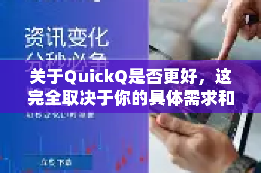 关于QuickQ是否更好，这完全取决于你的具体需求和使用场景。以下是一些客观分析供你参考
