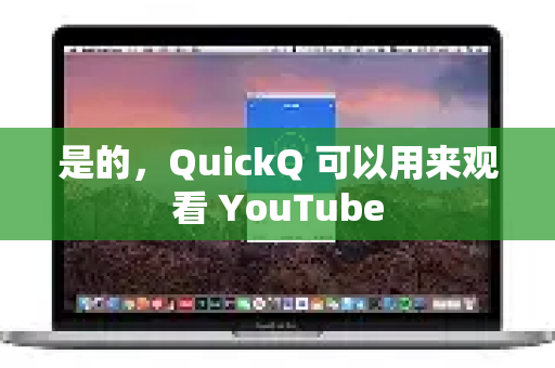 是的，QuickQ 可以用来观看 YouTube
