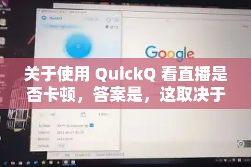 关于使用 QuickQ 看直播是否卡顿，答案是，这取决于多种因素，不一定会卡，但有可能会遇到卡顿或延迟