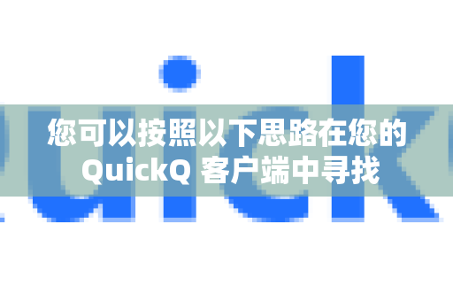 您可以按照以下思路在您的 QuickQ 客户端中寻找-第1张图片-QuickQ官方客户端下载-多设备同时在线