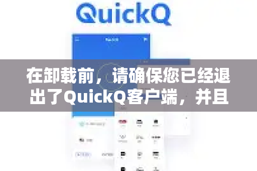 在卸载前,请确保您已经退出了QuickQ客户端,并且不再需要里面的任何服务器配置信息。如果您想保留配置以便将来使用,可以先记下或截图-第1张图片-QuickQ官方客户端下载-多设备同时在线 在卸载前,请确保您已经退出了QuickQ客户端,并且不再需要里面的任何服务器配置信息。如果您想保留配置以便将来使用,可以先记下或截图-第1张图片-QuickQ官方客户端下载-多设备同时在线