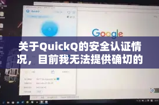 关于QuickQ的安全认证情况，目前我无法提供确切的技术验证信息或第三方权威安全认证报告。如果您关心数据隐私和网络安全，建议您