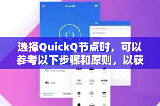 选择QuickQ节点时，可以参考以下步骤和原则，以获得更稳定、快速的使用体验