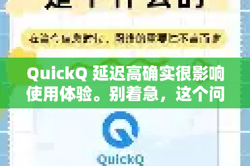 QuickQ 延迟高确实很影响使用体验。别着急，这个问题通常有解决办法。延迟高主要是由于物理距离远、网络拥堵、服务器负载高或本地网络问题导致的