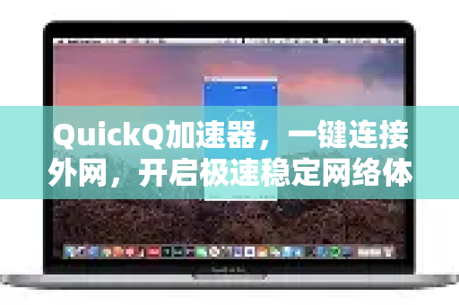 QuickQ加速器，一键连接外网，开启极速稳定网络体验