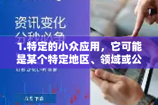 1.特定的小众应用，它可能是某个特定地区、领域或公司内部使用的小众工具
