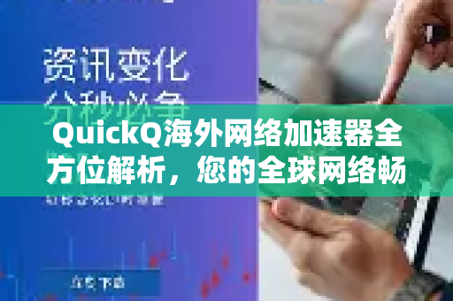 QuickQ海外网络加速器全方位解析，您的全球网络畅游通行证
