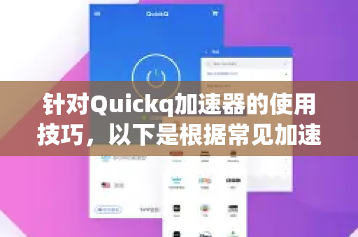 针对Quickq加速器的使用技巧,以下是根据常见加速器使用经验总结的优化建议,可帮助提升连接效率和稳定性-第1张图片-QuickQ官方客户端下载-多设备同时在线 针对Quickq加速器的使用技巧,以下是根据常见加速器使用经验总结的优化建议,可帮助提升连接效率和稳定性-第1张图片-QuickQ官方客户端下载-多设备同时在线