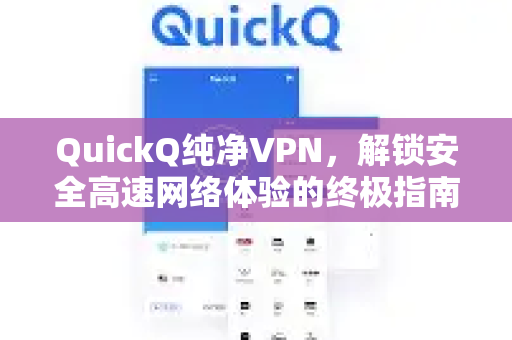 QuickQ纯净VPN，解锁安全高速网络体验的终极指南