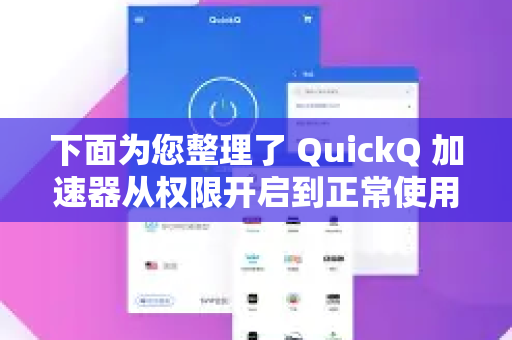 下面为您整理了 QuickQ 加速器从权限开启到正常使用的完整步骤和注意事项-第1张图片-QuickQ官方客户端下载-多设备同时在线