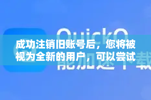 成功注销旧账号后，您将被视为全新的用户，可以尝试重新注册并使用服务-第1张图片-QuickQ官方客户端下载-多设备同时在线