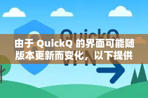 由于 QuickQ 的界面可能随版本更新而变化，以下提供通用方法和思路，请根据您使用的版本（Windows、macOS、iOS、Android）进行尝试-第1张图片-QuickQ官方客户端下载-多设备同时在线