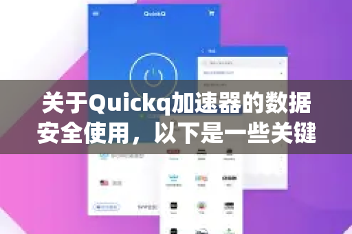 关于Quickq加速器的数据安全使用，以下是一些关键注意事项和建议-第1张图片-QuickQ官方客户端下载-多设备同时在线