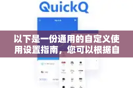 以下是一份通用的自定义使用设置指南,您可以根据自己的需要进行调整。请注意,不同版本的QuickQ客户端界面可能略有不同-第1张图片-QuickQ官方客户端下载-多设备同时在线 以下是一份通用的自定义使用设置指南,您可以根据自己的需要进行调整。请注意,不同版本的QuickQ客户端界面可能略有不同-第1张图片-QuickQ官方客户端下载-多设备同时在线