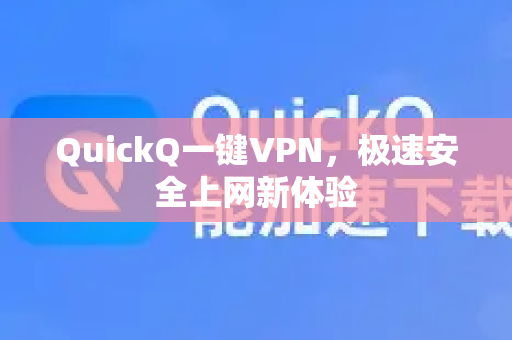 QuickQ一键VPN，极速安全上网新体验