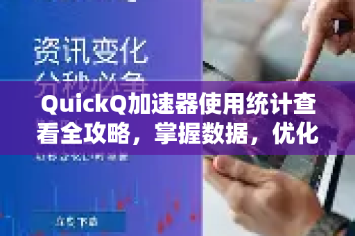 QuickQ加速器使用统计查看全攻略，掌握数据，优化体验-第1张图片-QuickQ官方客户端下载-多设备同时在线