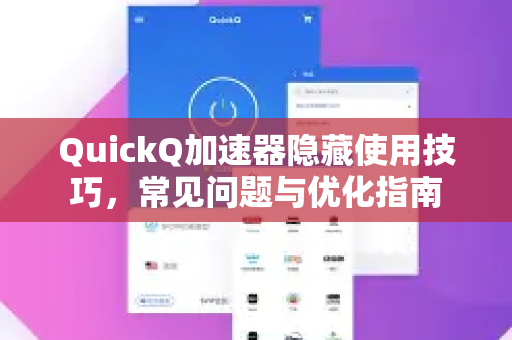 QuickQ加速器隐藏使用技巧，常见问题与优化指南-第1张图片-QuickQ官方客户端下载-多设备同时在线