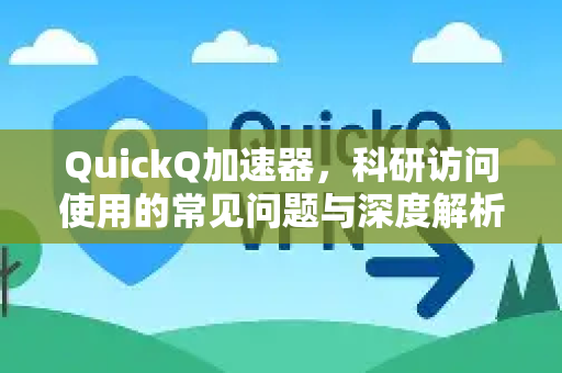 QuickQ加速器,科研访问使用的常见问题与深度解析-第1张图片-QuickQ官方客户端下载-多设备同时在线 QuickQ加速器,科研访问使用的常见问题与深度解析-第1张图片-QuickQ官方客户端下载-多设备同时在线