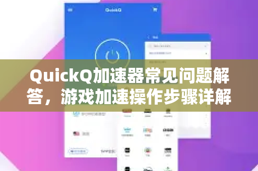 QuickQ加速器常见问题解答，游戏加速操作步骤详解-第1张图片-QuickQ官方客户端下载-多设备同时在线